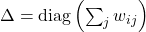 \Delta=\mathrm{diag}\left(\sum_j w_{ij}\right)