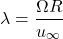 \begin{equation*}\lambda = \frac{\Omega R}{u_{\infty}}\end{equation*}