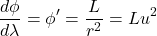 \begin{equation*}\frac{d\phi}{d\lambda} = \phi' = \frac{L}{r^2} = L u^2\end{equation*}