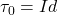 \tau_0 = Id