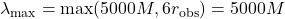 \lambda_{\mathrm{max}} = \max(5000M, 6r_{\mathrm{obs}}) = 5000M