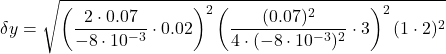 \[\delta y = \sqrt{\left( \frac{2 \cdot 0.07}{-8 \cdot 10^{-3}} \cdot 0.02 \right)^{2} \left( \frac{(0.07)^{2}}{4 \cdot (-8 \cdot 10^{-3})^{2}} \cdot 3 \right)^{2} (1 \cdot 2)^{2}}\]