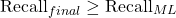 \begin{equation*}\text{Recall}_{final} \geq \text{Recall}_{ML}\end{equation*}