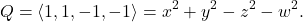 \[Q = \langle 1,1,-1,-1\rangle = x^{2} + y^{2} - z^{2} - w^{2}.\]