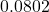 0.0802