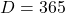 D = 365