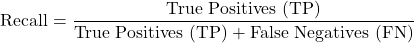 \[\text{Recall} = \frac{\text{True Positives (TP)}}{\text{True Positives (TP)} + \text{False Negatives (FN)}}\]