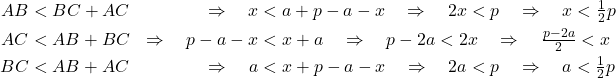  \begin{align*} AB &< BC + AC & \Rightarrow\quad x &< a + p - a - x \quad\Rightarrow\quad 2x < p \quad\Rightarrow\quad x < \tfrac{1}{2}p \\ AC &< AB + BC & \Rightarrow\quad p-a-x &< x + a \quad\Rightarrow\quad p - 2a < 2x \quad\Rightarrow\quad \tfrac{p-2a}{2} < x \\ BC &< AB + AC & \Rightarrow\quad a &< x + p - a - x \quad\Rightarrow\quad 2a < p \quad\Rightarrow\quad a < \tfrac{1}{2}p \end{align*} 