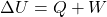 \begin{equation*} \Delta U = Q + W\end{equation*}