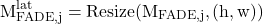\begin{equation*}\mathrm{M_{FADE,j}^{lat} = Resize(M_{FADE,j}, (h,w))}\end{equation*}