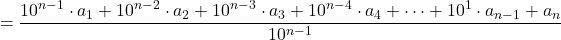 \begin{align*}\ &= \frac{10^{n-1} \cdot a_1 + 10^{n-2} \cdot a_2 + 10^{n-3} \cdot a_3 + 10^{n-4} \cdot a_4 + \cdots + 10^1 \cdot a_{n-1} + a_n}{10^{n-1}} \end{align*}