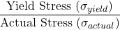 \dfrac{\text{Yield Stress}\ (\sigma_{yield})}{\text{Actual Stress}\ (\sigma_{actual})}