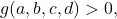 g(a,b,c,d)>0,