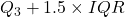 Q_3 + 1.5 \times IQR