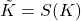 \tilde{K}=S(K)