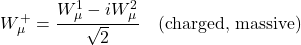 \[W_{\mu}^{+} = \frac{W_{\mu}^{1} - iW_{\mu}^{2}}{\sqrt{2}} \quad \text{(charged, massive)}\]