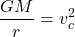 \begin{equation*}\frac{GM}{r}= {v_c^2}\end{equation*}