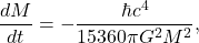 \begin{equation*}\frac{dM}{dt} = - \frac{\hbar c^{4}}{15360 \pi G^{2} M^{2}},\end{equation*}