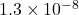 1.3 \times 10^{-8}