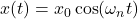 x(t) = x_0 \cos(\omega_n t)