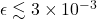 \epsilon \lesssim 3\times{10}^{-3}
