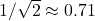 1/\sqrt{2} \approx 0.71