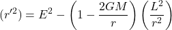 \begin{equation*}(r'^2) = E^{2} - \left(1-\frac{2GM}{r}\right)\left(\frac{L^{2}}{r^{2}}\right)\end{equation*}
