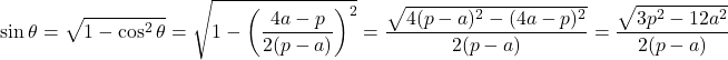 \[\sin\theta = \sqrt{1-\cos^2\theta} = \sqrt{1-\left(\frac{4a-p}{2(p-a)}\right)^2} = \frac{\sqrt{4(p-a)^2-(4a-p)^2}}{2(p-a)} = \frac{\sqrt{3p^2-12a^2}}{2(p-a)}\]