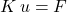 \begin{equation*}\bm{K} \, \bm{u} = \bm{F}\end{equation*}