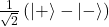 \frac{1}{\sqrt{2}}\left(|+\rangle - |-\rangle\right)