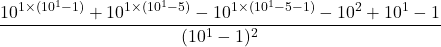 \[\frac{10^{1 \times (10^1-1)} + 10^{1 \times (10^1-5)} - 10^{1 \times (10^1-5-1)} - 10^2 + 10^1 - 1}{(10^1-1)^2}\]