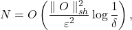 \[N = O\left( \frac{\parallel O \parallel_{sh}^{2}}{\varepsilon^{2}}\log\frac{1}{\delta} \right),\]