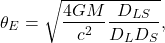 \[\theta_E = \sqrt{\frac{4GM}{c^2}\frac{D_{LS}}{D_L D_S}},\]