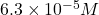 6.3 \times 10^{-5}M