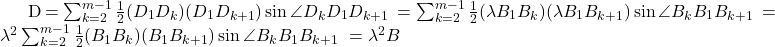  \begin{align<em>} D &= \sum_{k=2}^{m-1} \frac{1}{2}(D_1D_k)(D_1D_{k+1})\sin\angle D_k D_1 D_{k+1} \ &= \sum_{k=2}^{m-1} \frac{1}{2}(\lambda B_1B_k)(\lambda B_1B_{k+1})\sin\angle B_k B_1 B_{k+1} \ &= \lambda^2 \sum_{k=2}^{m-1} \frac{1}{2}(B_1B_k)(B_1B_{k+1})\sin\angle B_k B_1 B_{k+1} \ &= \lambda^2 B \end{align</em>} 