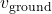 v_{\mathrm{ground}}
