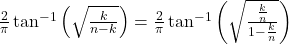 \frac{2}{\pi}\tan^{-1}\left(\sqrt{\frac{k}{n-k}}\right)=\frac{2}{\pi}\tan^{-1}\left(\sqrt{\frac{\frac{k}{n}}{1-\frac{k}{n}}}\right)