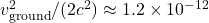 v_{\text{ground}}^2/(2c^2) \approx 1.2 \times 10^{-12}