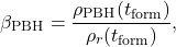 \begin{equation*}\beta_{\mathrm{PBH}} =\frac{\rho_{\mathrm{PBH}}(t_{\mathrm{form}})}{\rho_{r}(t_{\mathrm{form}})},\end{equation*}