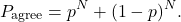 \begin{equation*} P_{\text{agree}}=p^N+(1-p)^N. \end{equation*}