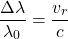 \begin{equation*}\frac{\Delta\lambda}{\lambda_{0}} = \frac{v_{r}}{c}\end{equation*}