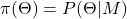 \pi(\Theta) = P(\Theta|M)
