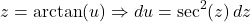 \[z = \arctan(u) \Rightarrow du = \sec^2(z) \, dz\]