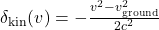 \delta_{\mathrm{kin}}(v) = -\frac{v^2 - v_{\mathrm{ground}}^2}{2c^2}