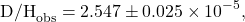 \begin{equation*}{\mathrm{D/H}}_{\mathrm{obs}} = 2.547 \pm 0.025 \times 10^{-5},\end{equation*}