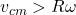 v_{cm} > R\omega
