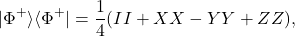 \[|\Phi^{+}\rangle\langle\Phi^{+}| = \frac{1}{4}(II + XX - YY + ZZ),\]