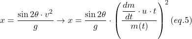 \[x = \frac{\sin 2\theta \cdot v^{2}}{g} \rightarrow x = \frac{\sin 2\theta}{g} \cdot \left( \frac{\dfrac{dm}{dt} \cdot u \cdot t}{m(t)} \right)^{2} \; (eq.5)\]