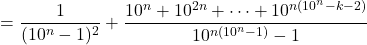 \begin{align*}&= \frac{1}{(10^n-1)^2} + \frac{10^n + 10^{2n} + \cdots + 10^{n(10^n-k-2)}}{10^{n(10^n-1)}-1} \end{align*}