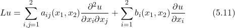 \begin{equation*} Lu = \sum_{i,j=1}^2 a_{ij}(x_1,x_2)\frac{\partial^2 u}{\partial x_i \partial x_j} + \sum_{i=1}^2 b_i(x_1,x_2)\frac{\partial u}{\partial x_i} \hspace{3em} \text{(5.11)} \end{equation*}